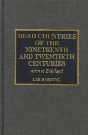 Dead Countries of the Nineteenth and Twentieth Centuries de Les Harding