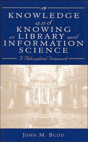 Knowledge and Knowing in Library and Information Science de John M. Budd