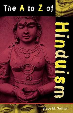 The A to Z of Hinduism de Bruce M. Sullivan