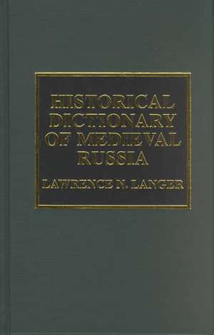 Historical Dictionary of Medieval Russia de Lawrence N. Langer