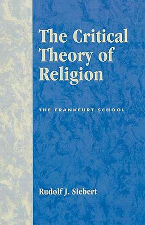 The Critical Theory of Religion de R.J. Siebert