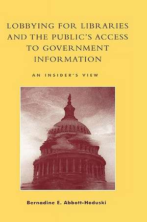 Lobbying for Libraries and the Public's Access to Government Information de Bernadine E. Abbott-Hoduski