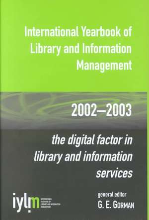 International Yearbook of Library and Information Management: The Digital Factor in Library and Information Services de G. E. Gorman