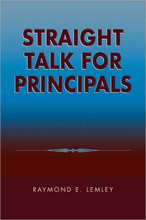 Straight Talk for Principals de Raymond E. Lemley