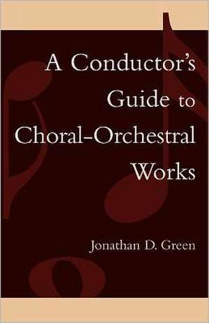 A Conductor's Guide to Choral-Orchestral Works de Jonathan D. Green