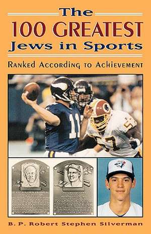 The 100 Greatest Jews in Sports de B.P.Robert Stephen Silverman