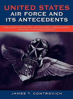 United States Air Force and Its Antecedents de James T. Controvich