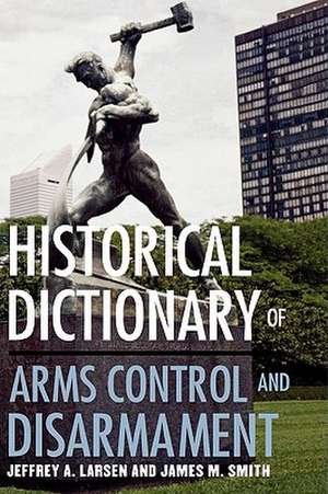 Historical Dictionary of Arms Control and Disarmament de Jeffrey A. Larsen