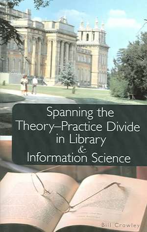 Spanning the Theory-Practice Divide in Library and Information Science de Bill Crowley