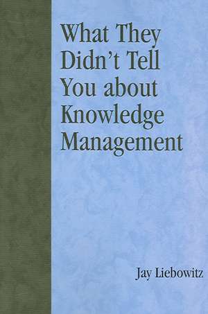 What They Didn't Tell You about Knowledge Management de Jay Liebowitz