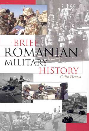 Brief Romanian Military History de Calin Hentea