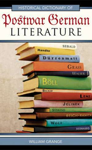 Historical Dictionary of Postwar German Literature de William Grange