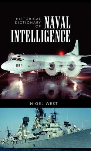 Historical Dictionary of Naval Intelligence de Nigel West