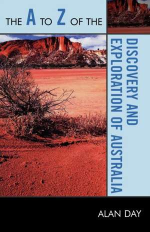 The A to Z of the Discovery and Exploration of Australia de Alan Edwin Day