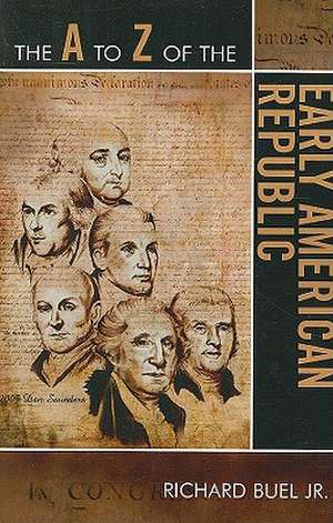 The A to Z of the Early American Republic de RichardJr. Buel