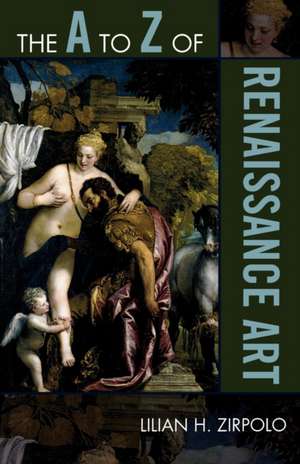 The A to Z of Renaissance Art de Lilian H. Zirpolo