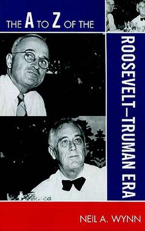 The A to Z of the Roosevelt-Truman Era de Neil A. Wynn