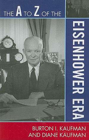 The A to Z of the Eisenhower Era de Burton I. Kaufman