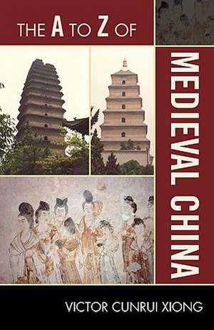 The A to Z of Medieval China de Victor Cunrui Xiong