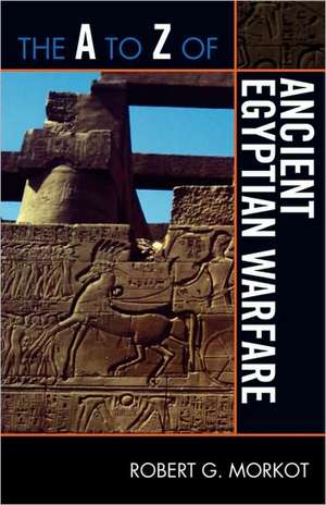 The A to Z of Ancient Egyptian Warfare de Robert G. Morkot