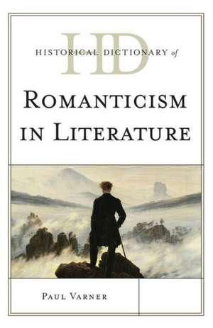 Historical Dictionary of Romanticism in Literature de Paul Varner