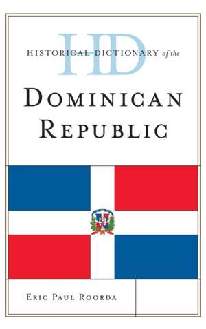 Historical Dictionary of the Dominican Republic de Eric Paul Roorda