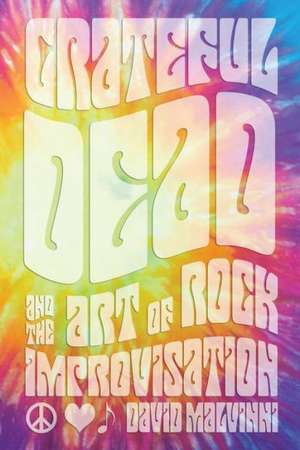 Grateful Dead and the Art of Rock Improvisation de David Malvinni