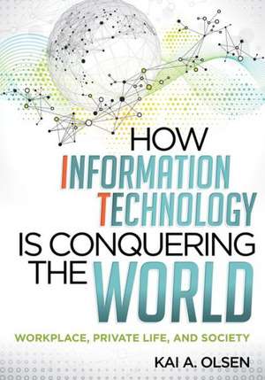 How Information Technology Is Conquering the World de Kai A. Olsen