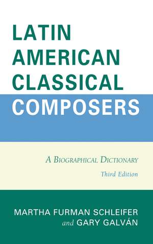 Latin American Classical Composers: A Biographical Dictionary de Martha Furman Schleifer