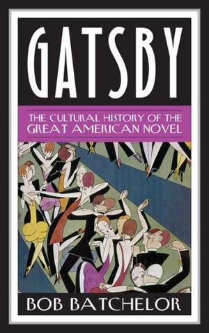 Gatsby: The Cultural History of the Great American Novel de Bob Batchelor