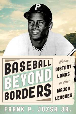 Baseball Beyond Borders de Frank P.Jr. Jozsa