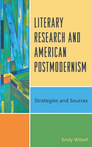 Literary Research and American Postmodernism de Emily Witsell