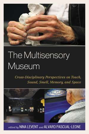 The Multisensory Museum: Cross-Disciplinary Perspectives on Touch, Sound, Smell, Memory, and Space de Nina Levent