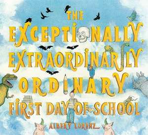 The Exceptionally, Extraordinarily Ordinary First Day of School de Albert Lorenz