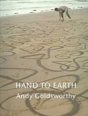 Hand to Earth: Andy Goldsworthy Sculpture 1976-1990 de Clive Adams