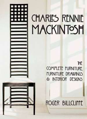 Charles Rennie Mackintosh: The Complete Furniture, Furniture Drawings & Interior Designs de Roger Billcliffe