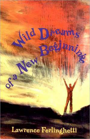 Wild Dreams of a New Beginning de L Ferlinghetti