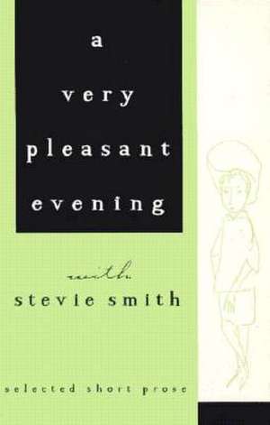 A Very Pleasant Evening with Stevie Smith: Selected Short Prose de Stevie Smith