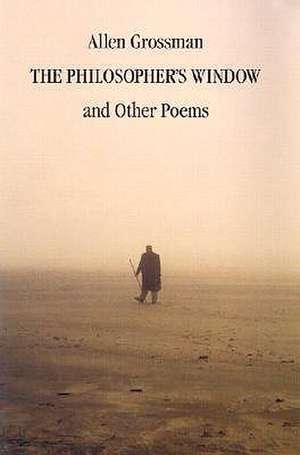 The Philosopher′s Window & Other Poems Only) de Allen Grossman