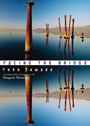 Facing the Bridge de Yoko Tawada