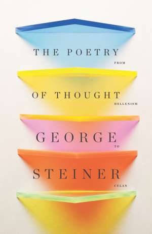 The Poetry of Thought – From Hellenism to Celan de George Steiner