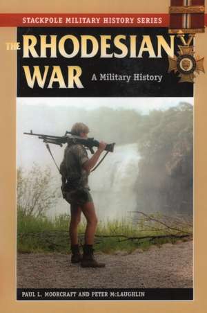 The Rhodesian War: A Military History de Paul L. Moorcraft
