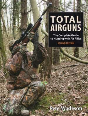 Total Airguns: The Complete Guide to Hunting with Air Rifles de PETER WADESON