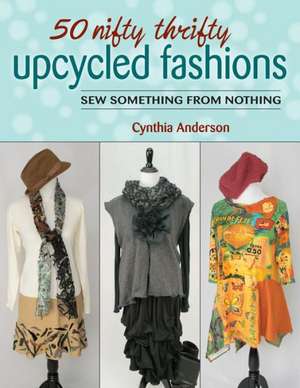 50 Nifty Thrifty Upcycled Fashions de Cynthia Anderson