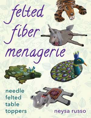 FELTED FIBERY MENAGERIE NEEDLPB de Neysa Russo