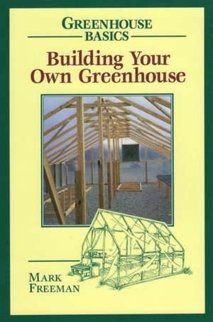 Building Your Own Greenhouse de Mark Freeman