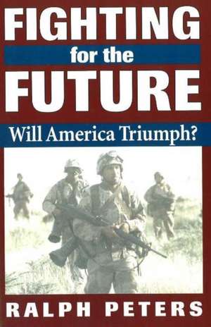 Fighting for the Future: Will America Triumph? de Ralph Peters