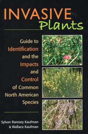 Invasive Plants: Guide to Identification and the Impacts and Control of Common North American Species de Sylvan Ramsey Kaufman