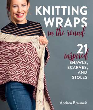 Knitting Wraps in the Round de Andrea Brauneis