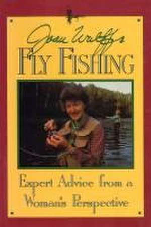 Joan Wulff's Fly Fishing de Joan Wulff